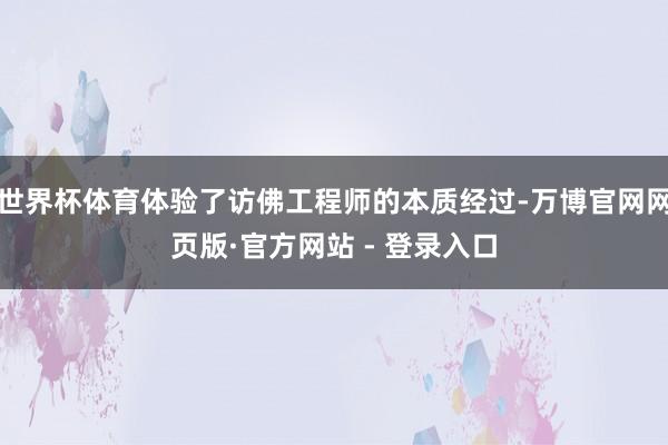 世界杯体育体验了访佛工程师的本质经过-万博官网网页版·官方网站 - 登录入口