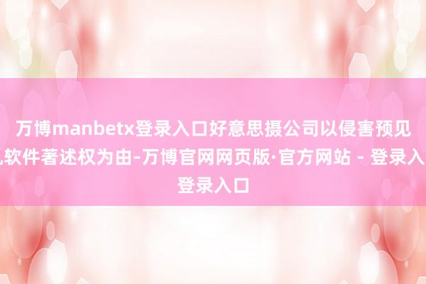 万博manbetx登录入口好意思摄公司以侵害预见机软件著述权为由-万博官网网页版·官方网站 - 登录入口