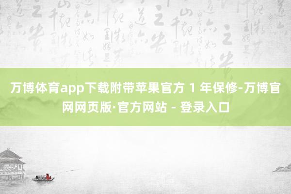 万博体育app下载附带苹果官方 1 年保修-万博官网网页版·官方网站 - 登录入口